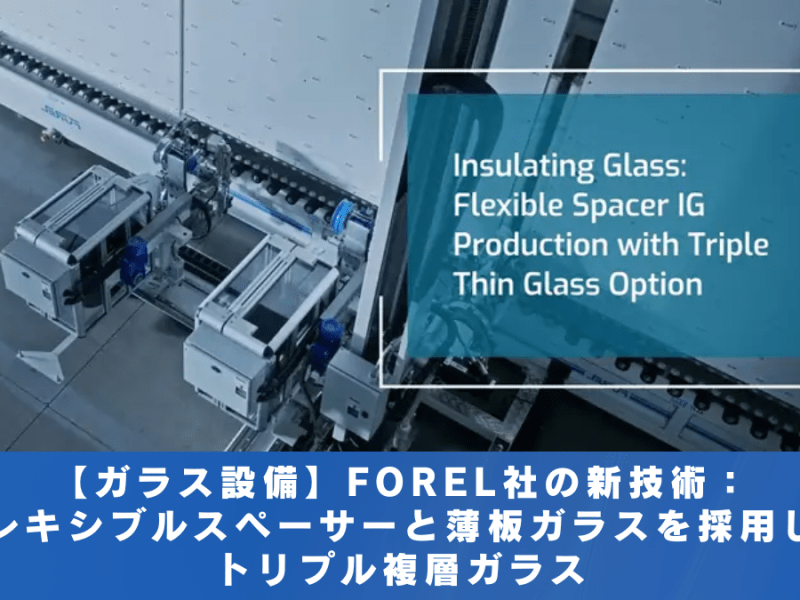 【ガラス設備】FOREL社の新技術：フレキシブルスペーサーと薄板ガラスを採用したトリプル複層ガラス