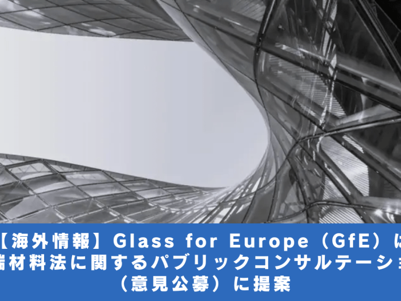 【海外情報】Glass for Europe（GfE）は先端材料法に関するパブリックコンサルテーション（意見公募）に提案