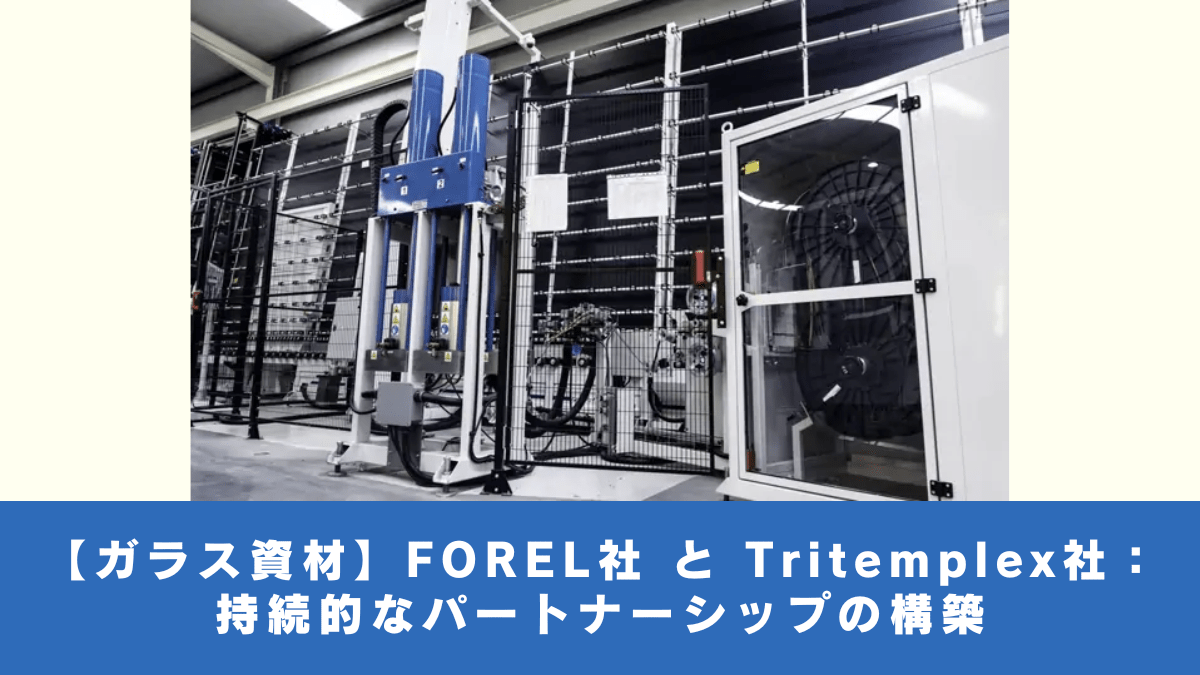 【ガラス設備】FOREL社 と Tritemplex社：持続的なパートナーシップの構築