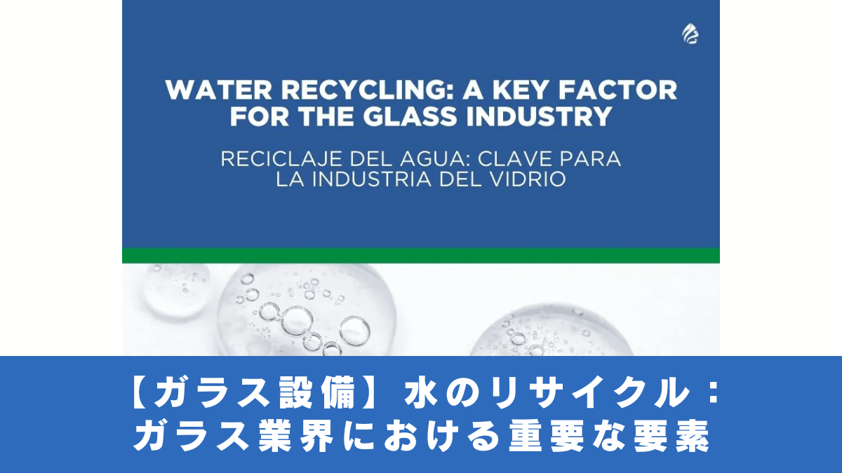 【ガラス設備】水のリサイクル：ガラス業界における重要な要素