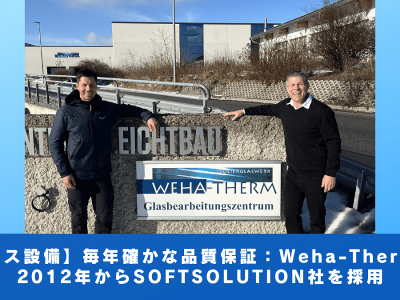 【ガラス設備】毎年確かな品質保証：Weha-Therm社は2012年からSOFTSOLUTION社を採用