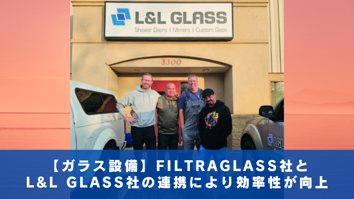 【ガラス設備】FILTRAGLASS社とL&L GLASS社の連携により効率性が向上