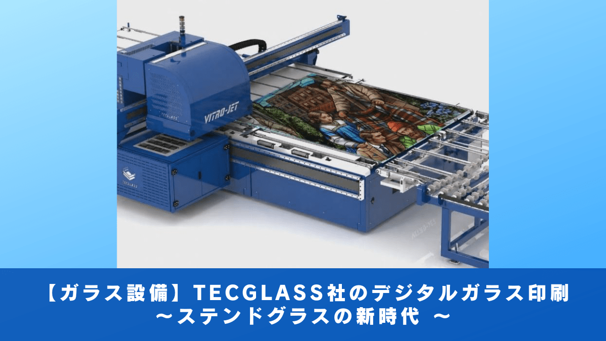 【ガラス設備】TECGLASS社のデジタルガラス印刷 ～ステンドグラスの新時代 ～